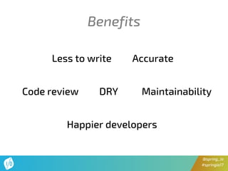 @spring_io
#springio17
Benefits
Less to write
Code review Maintainability
Happier developers
DRY
Accurate
 