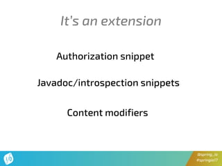 @spring_io
#springio17
It’s an extension
Authorization snippet
Javadoc/introspection snippets
Content modifiers
 