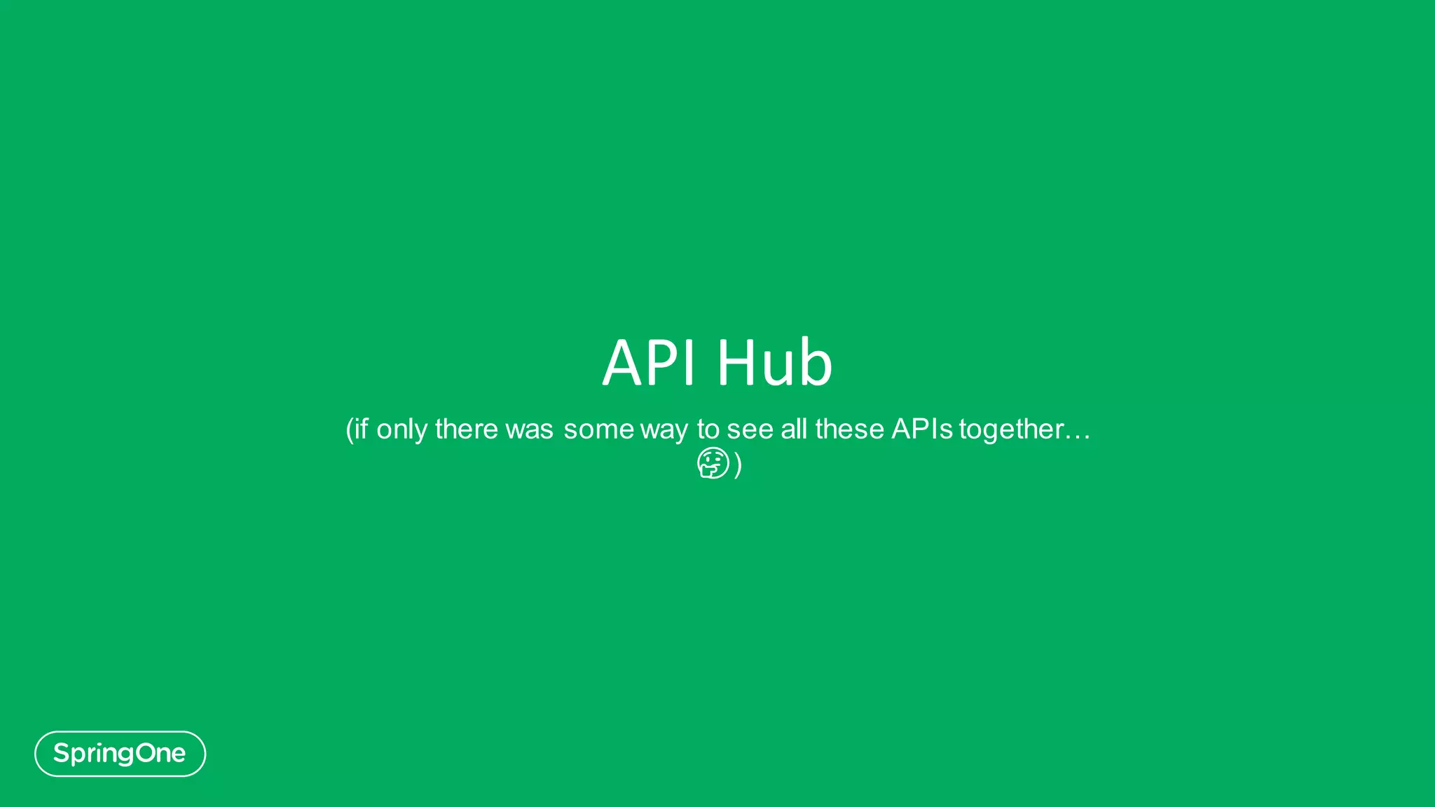 API Hub
(if only there was some way to see all these APIs together…
🤔)
 