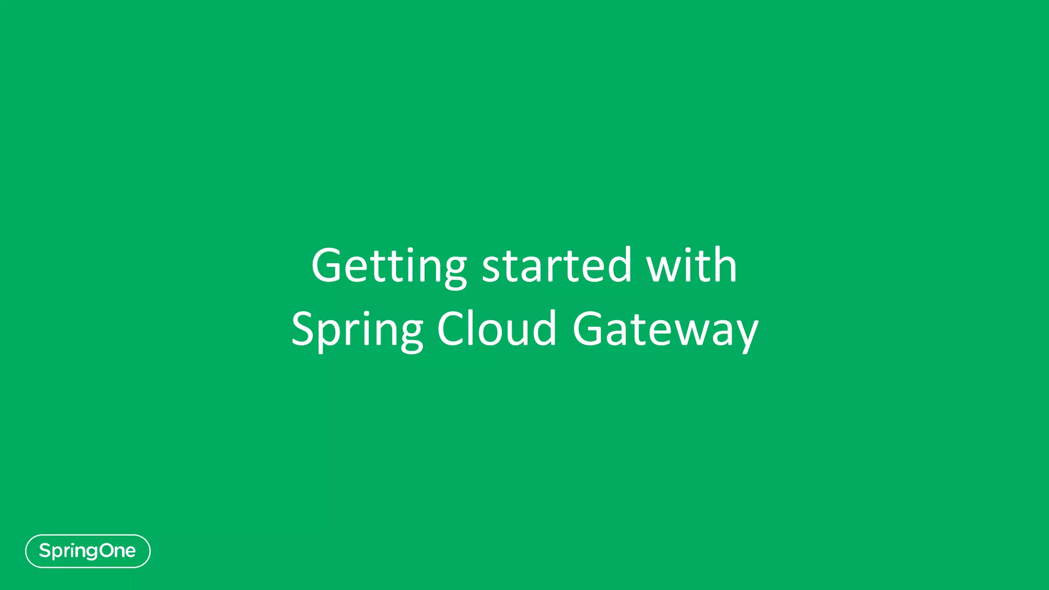 Getting started with
Spring Cloud Gateway
 