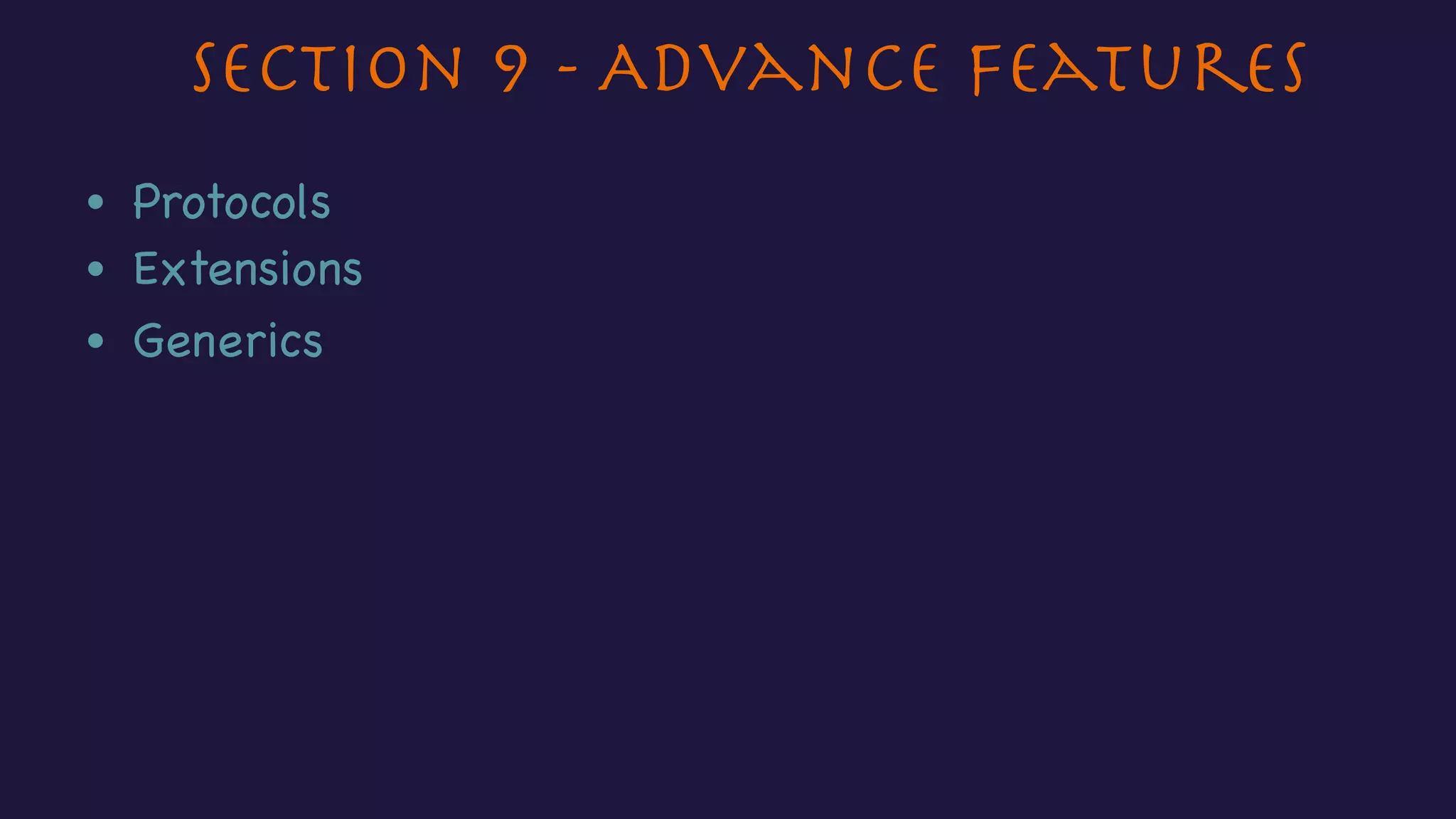 Section 9 - Advance Features
• Protocols
• Extensions
• Generics
 