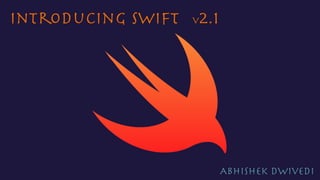 Introducing Swift
Abhishek Dwivedi
v2.1
 