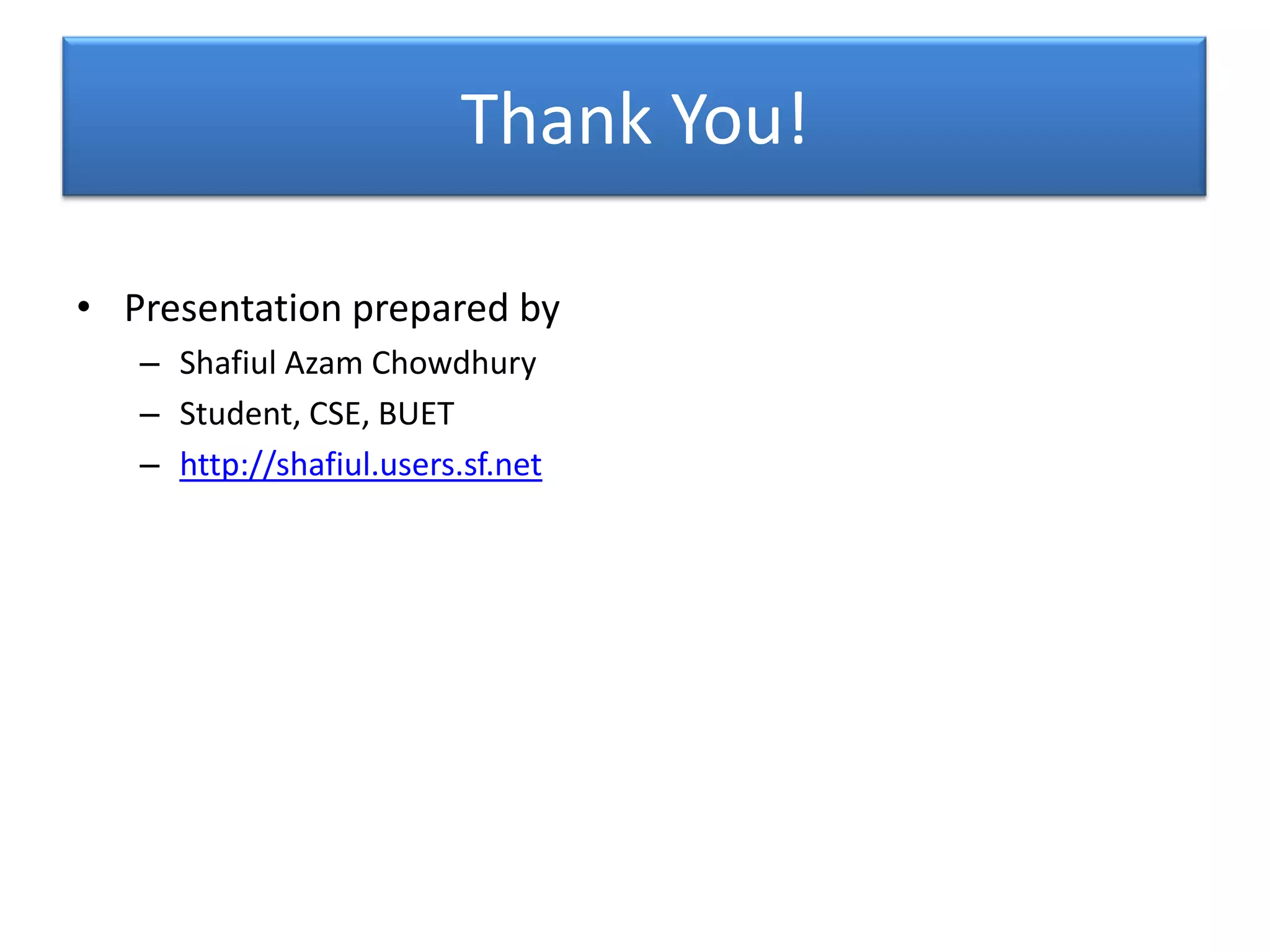 Thank You!

• Presentation prepared by
   – Shafiul Azam Chowdhury
   – Student, CSE, BUET
   – http://shafiul.users.sf.net
 