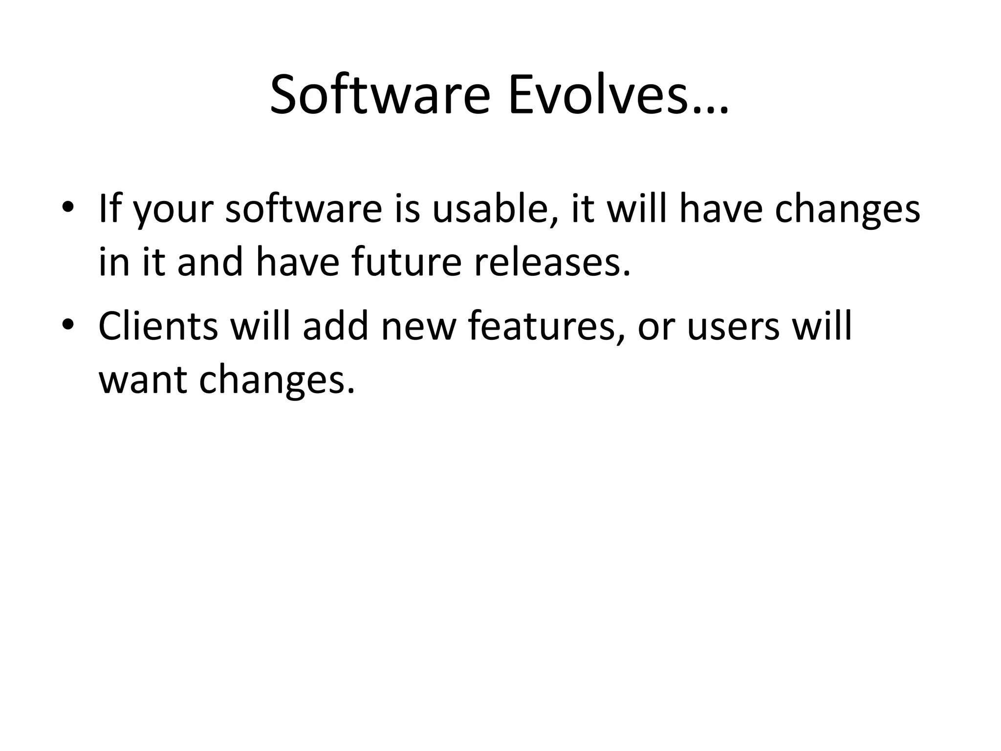 Software Evolves…
• If your software is usable, it will have changes
  in it and have future releases.
• Clients will add new features, or users will
  want changes.
 