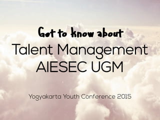 Get to know about
Talent Management
AIESEC UGM
Yogyakarta Youth Conference 2015
 