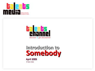   Somebody   April 2009   © Talents  Media Introduction to 