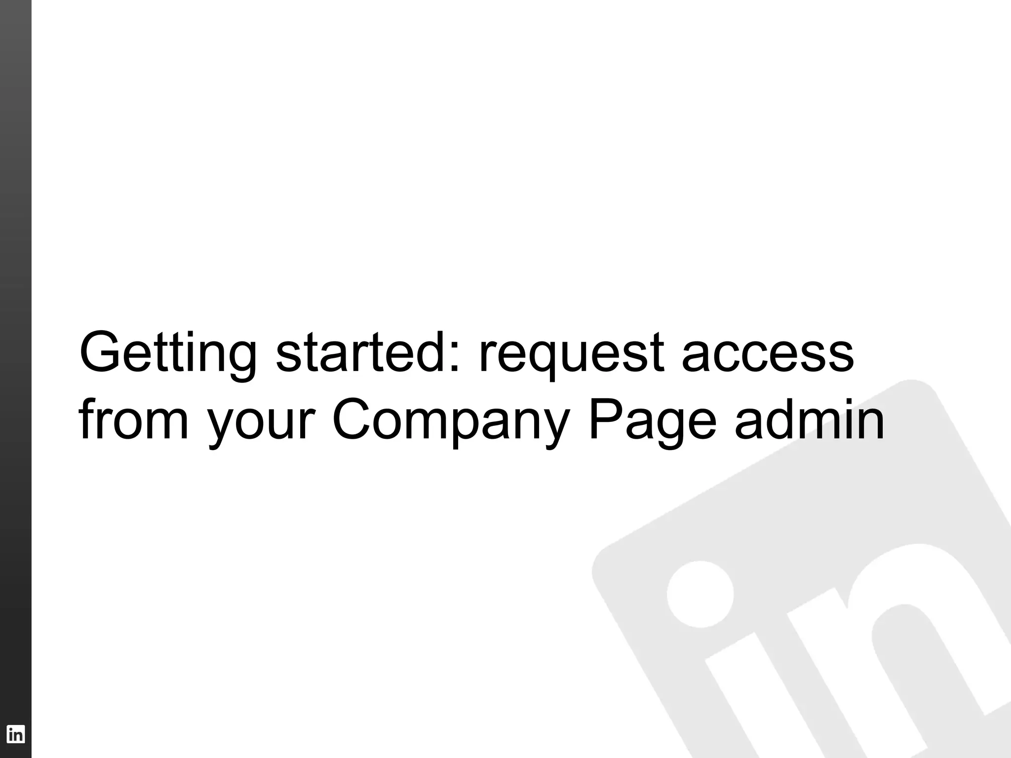 Getting started: request access
from your Company Page admin
 
