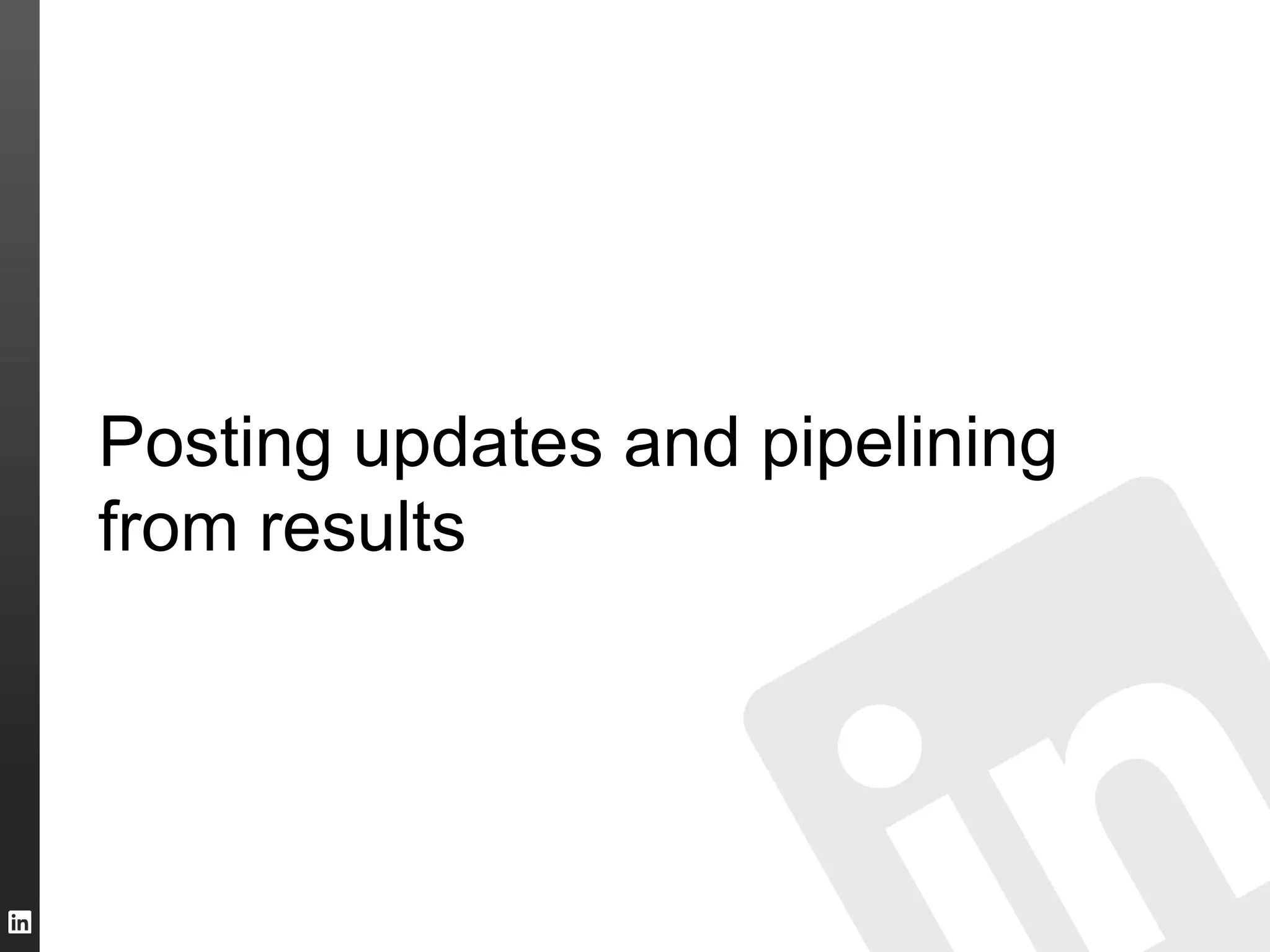 Posting updates and pipelining
from results
 
