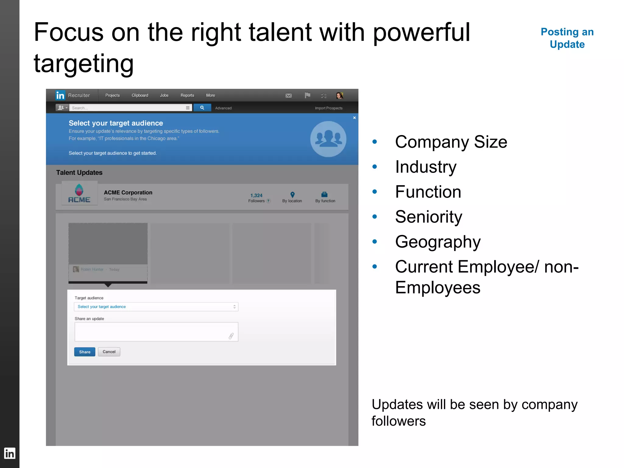 Focus on the right talent with powerful
targeting
• Company Size
• Industry
• Function
• Seniority
• Geography
• Current Employee/ non-
Employees
Updates will be seen by company
followers
Posting an
Update
 