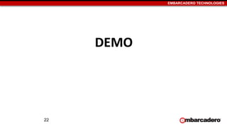 EMBARCADERO TECHNOLOGIES
DEMO
22
 