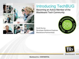 Introducing TechBUGBecoming an Active Member of the Blackboard Tech Community Scott Hurrey  Developer Relations Engineer Blackboard Partnerships 