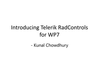 Introducing Telerik RadControls
           for WP7
       - Kunal Chowdhury
 