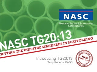 Introducing TG20:13
Terry Roberts, CADS
 