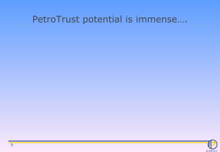 PetroTrust potential is immense…. 