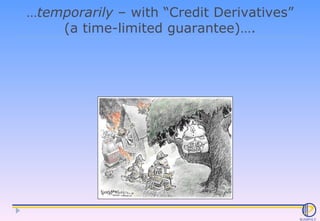 … temporarily  – with “Credit Derivatives” (a time-limited guarantee)…. 
