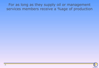 For as long as they supply oil or management services members receive a %age of production  