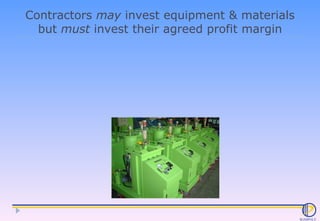 Contractors  may  invest equipment & materials but  must  invest their agreed profit margin 