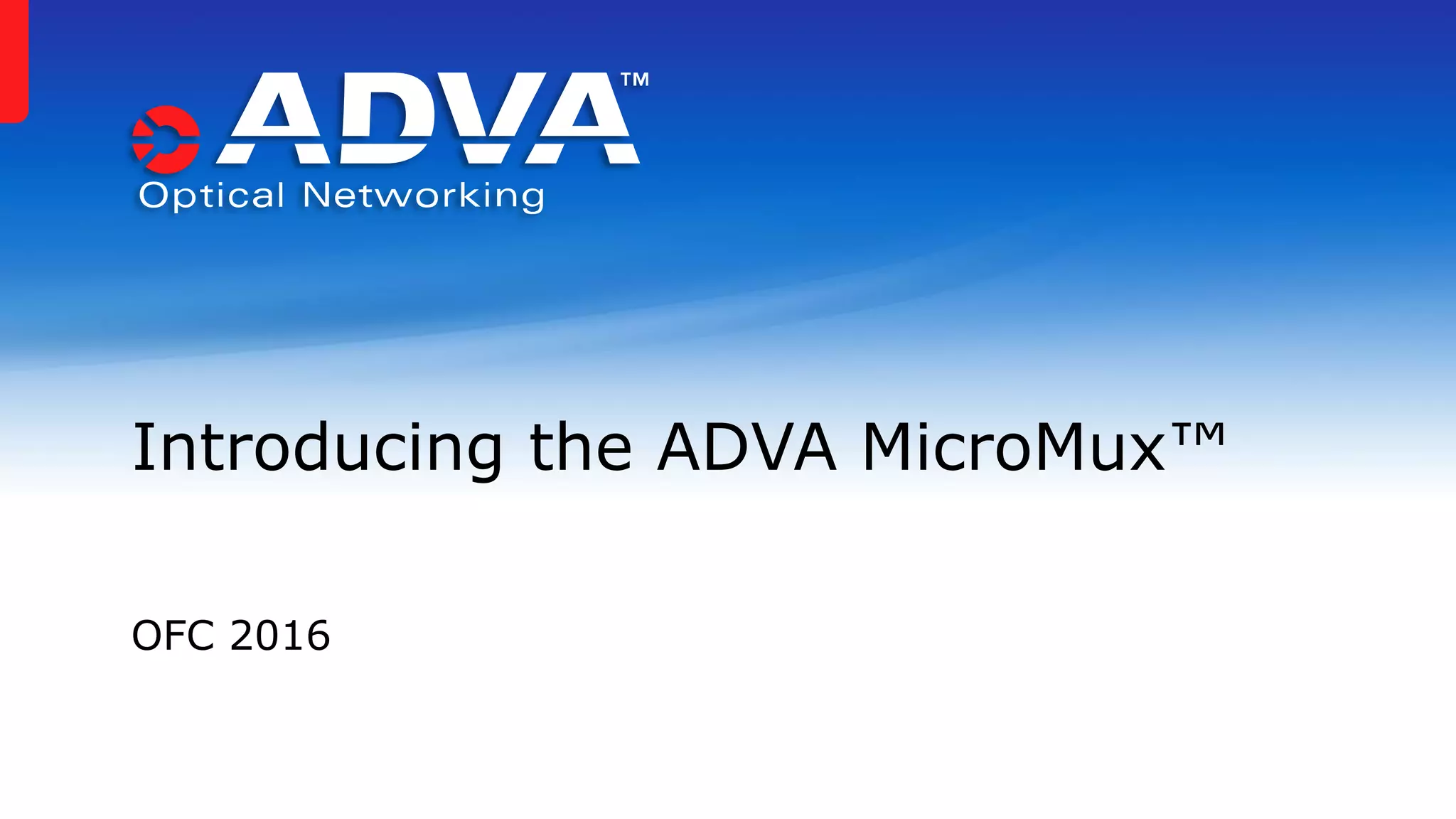 OFC 2016
Introducing the ADVA MicroMux™
 
