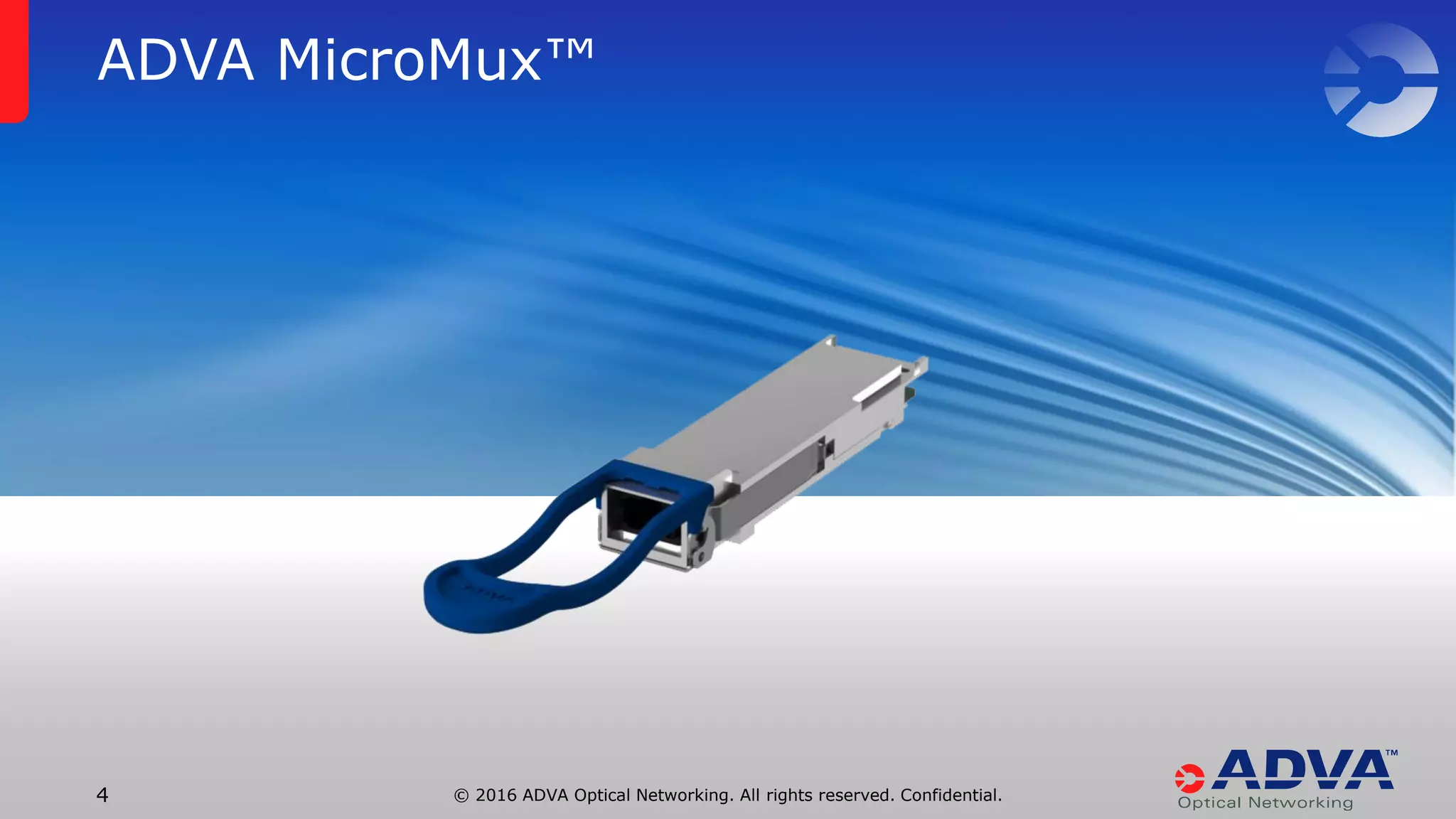 © 2016 ADVA Optical Networking. All rights reserved. Confidential.4
ADVA MicroMux™
 