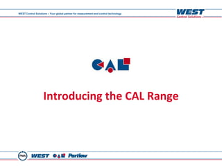 WEST Control Solutions – Your global partner for measurement and control technology




                    Introducing the CAL Range
 