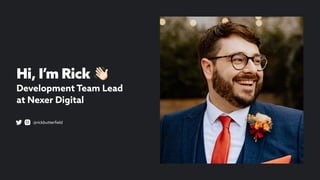 Hi, I’m Rick 👋
Development Team Lead
at Nexer Digital
@rickbutter
fi
eld
 
