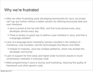 Why we’re frustrated

       • After ten often-frustrating years developing frameworks for Java, we simply
         can’t ...