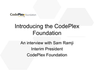 Introducing the CodePlex Foundation An interview with Sam Ramji Interim President CodePlex Foundation 