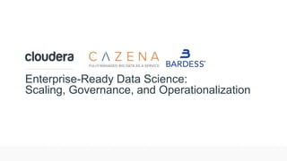 © Cloudera, Inc. All rights reserved.
Enterprise-Ready Data Science:
Scaling, Governance, and Operationalization
 