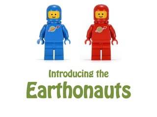 Introducing the
Earthonauts
 