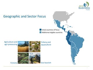 3
Geographic and Sector Focus
Initial countries of focus
Additional eligible countries
Agriculture and
agri-processing
Fis...