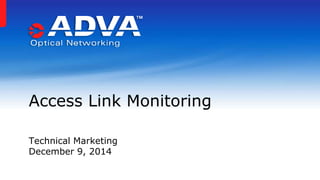 Access Link Monitoring 
Technical Marketing 
December 9, 2014 
 