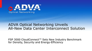 ADVA Optical Networking Unveils
All-New Data Center Interconnect Solution
FSP 3000 CloudConnect™ Sets New Industry Benchmark
for Density, Security and Energy-Efficiency
 