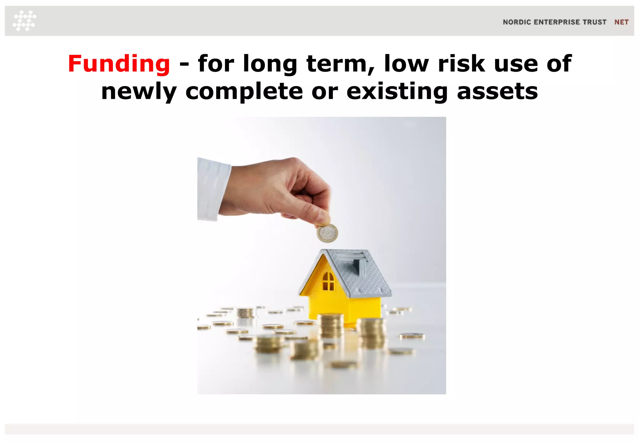 Funding - for long term, low risk use of
newly complete or existing assets
16/06/10 16
 