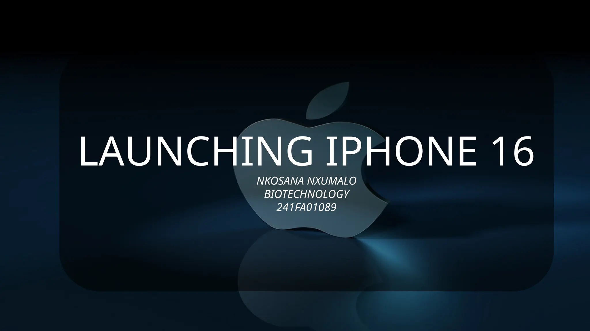 LAUNCHING IPHONE 16
NKOSANA NXUMALO
BIOTECHNOLOGY
241FA01089
 
