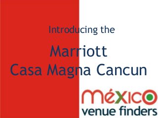 Marriott
Casa Magna Cancun
Introducing the
 