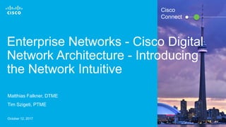 © 2016 Cisco and/or its affiliates. All rights reserved. 1
Cisco
Connect
Enterprise Networks - Cisco Digital
Network Architecture - Introducing
the Network Intuitive
Matthias Falkner, DTME
Tim Szigeti, PTME
October 12, 2017
 