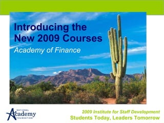 Introducing the New 2009 Courses Academy of Finance 