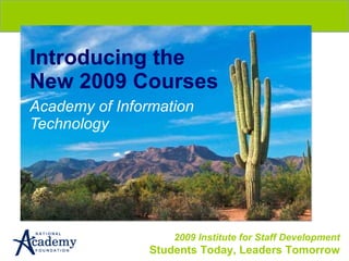 Introducing the New 2009 Courses Academy of Information Technology 