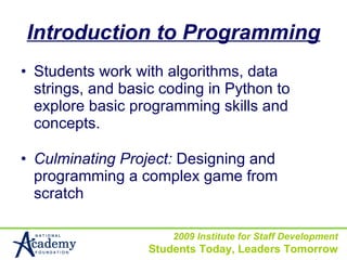 Introduction to Programming <ul><li>Students work with algorithms, data strings, and basic coding in Python to explore bas...