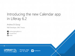 Introducing the new Calendar app
in Liferay 6.2
Andrea Di Giorgi
R&D Developer, SMC Treviso
andrea.digiorgi@smc.it
PioneerOverC
ithildir

#LRIS2013

 