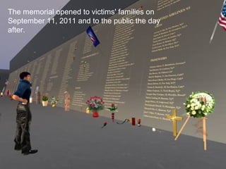 The memorial opened to victims' families on
September 11, 2011 and to the public the day
after.
 