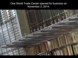 One World Trade Center opened for business on
November 3, 2014.
 