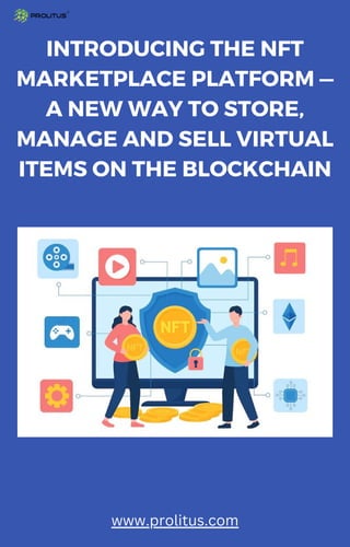 INTRODUCING THE NFT
MARKETPLACE PLATFORM —
A NEW WAY TO STORE,
MANAGE AND SELL VIRTUAL
ITEMS ON THE BLOCKCHAIN
www.prolitus.com
 