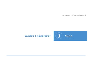 Voucher Commitment Step 6
ONTARIO SCALE UP VOUCHERS PROGRAM
 