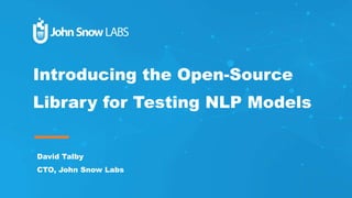 Introducing the Open-Source
Library for Testing NLP Models
David Talby
CTO, John Snow Labs
 