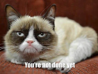 You’re not done yet

 