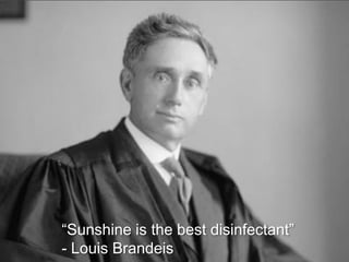 “Sunshine is the best disinfectant”
- Louis Brandeis

 