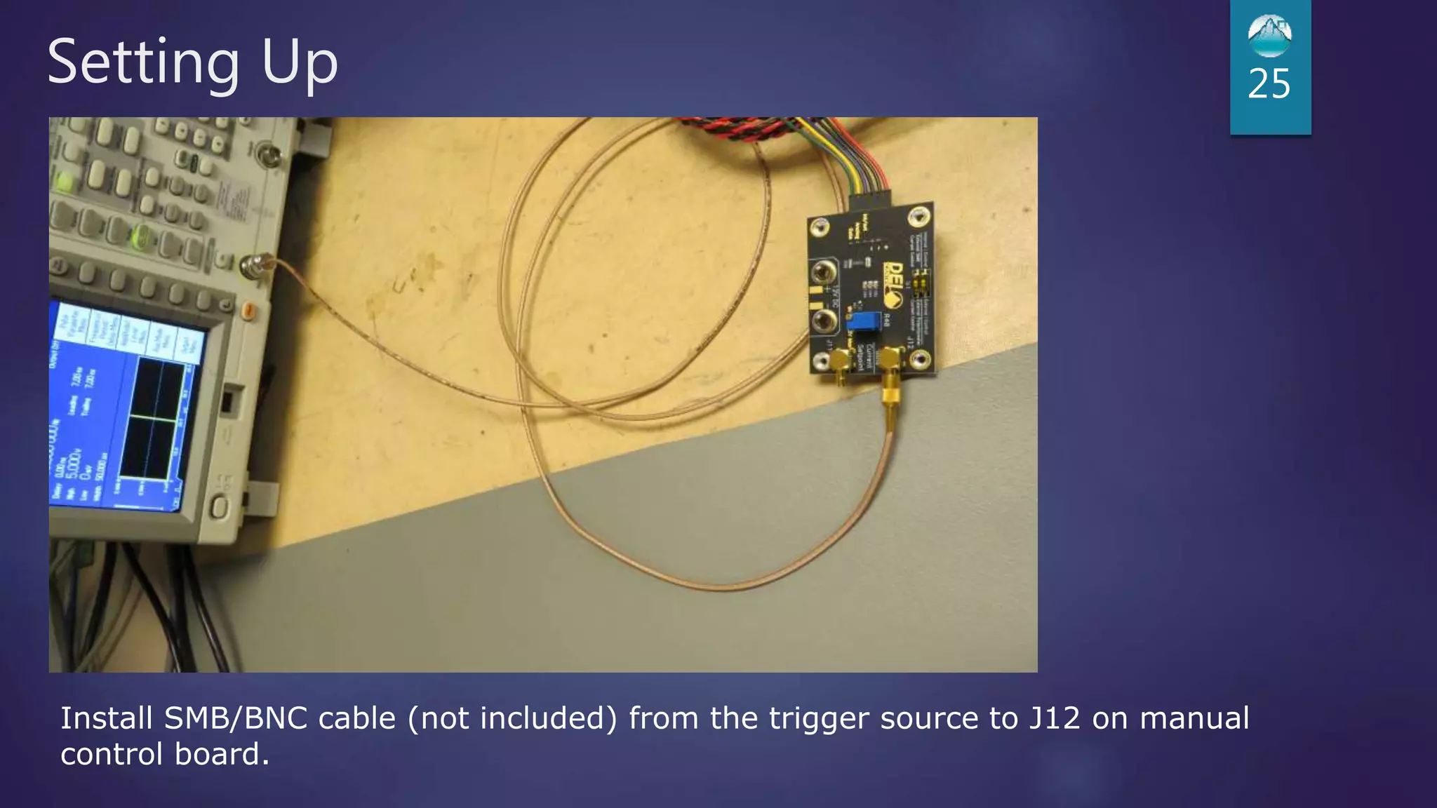 Setting Up 25
Install SMB/BNC cable (not included) from the trigger source to J12 on manual
control board.
 
