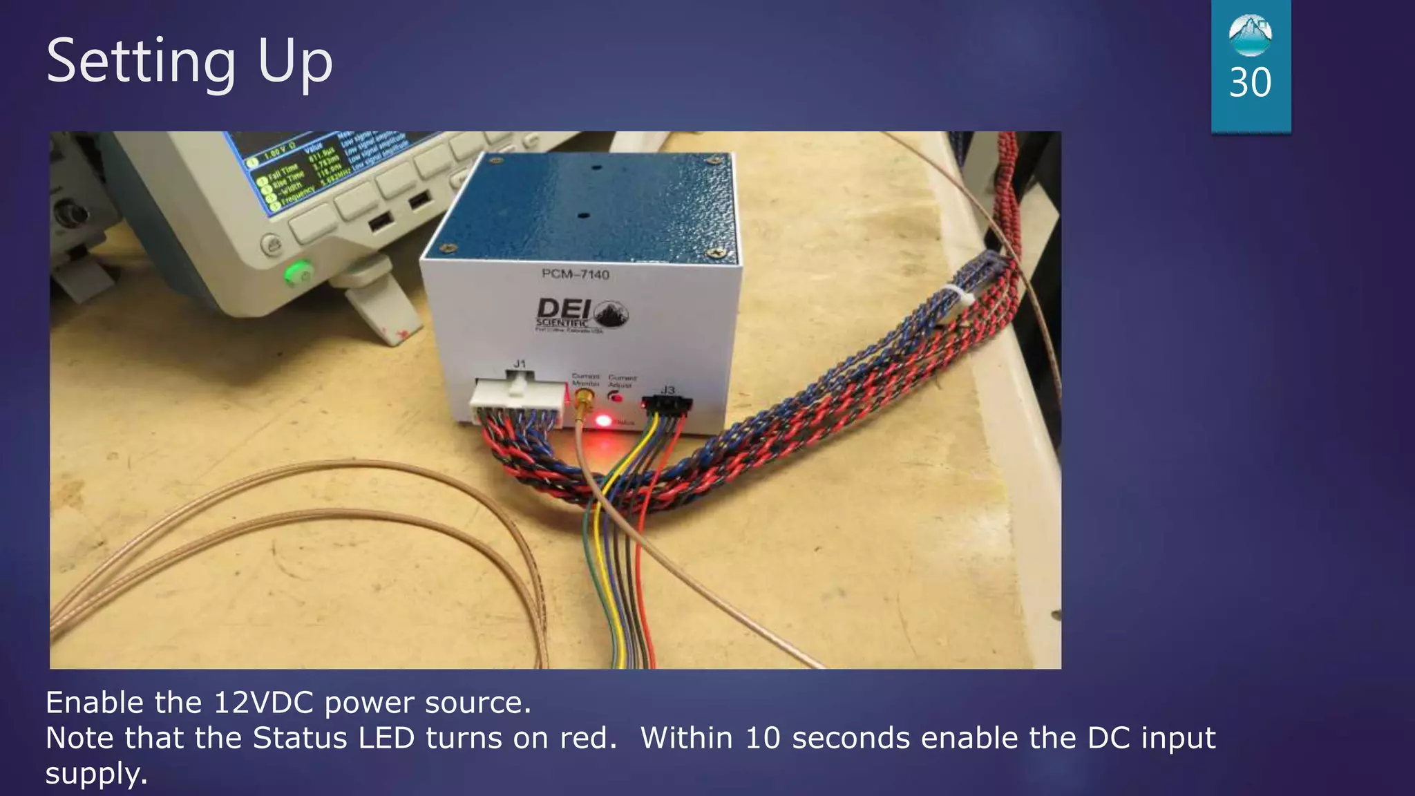 Setting Up 30
Enable the 12VDC power source.
Note that the Status LED turns on red. Within 10 seconds enable the DC input
supply.
 