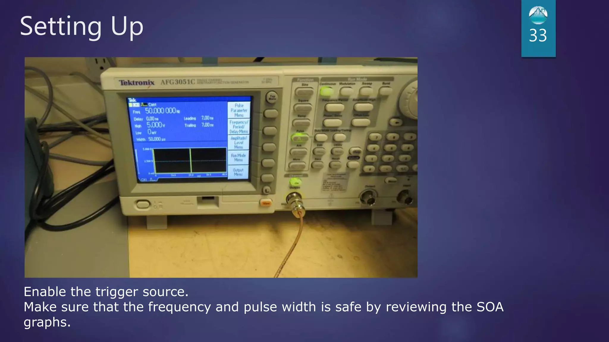 Setting Up 33
Enable the trigger source.
Make sure that the frequency and pulse width is safe by reviewing the SOA
graphs.
 